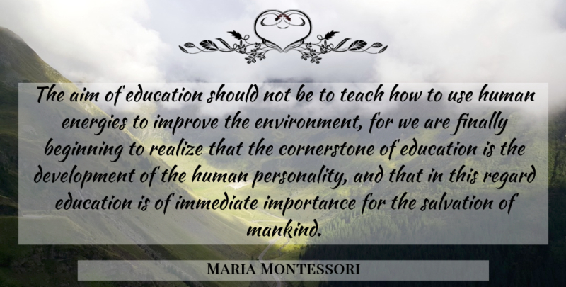 Maria Montessori Quote About Education, Personality, Use: The Aim Of Education Should...