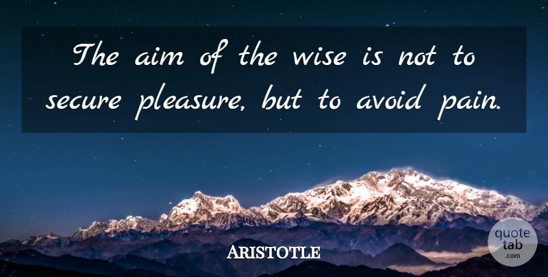Aristotle Quote About Wise, Pain, Philosophical: The Aim Of The Wise...