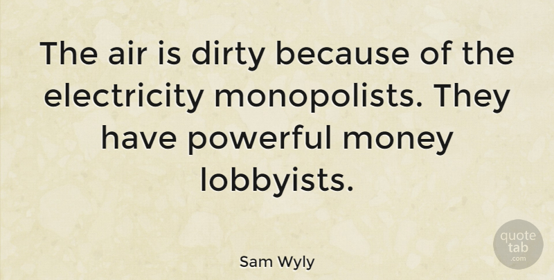 Sam Wyly Quote About Powerful, Dirty, Air: The Air Is Dirty Because...