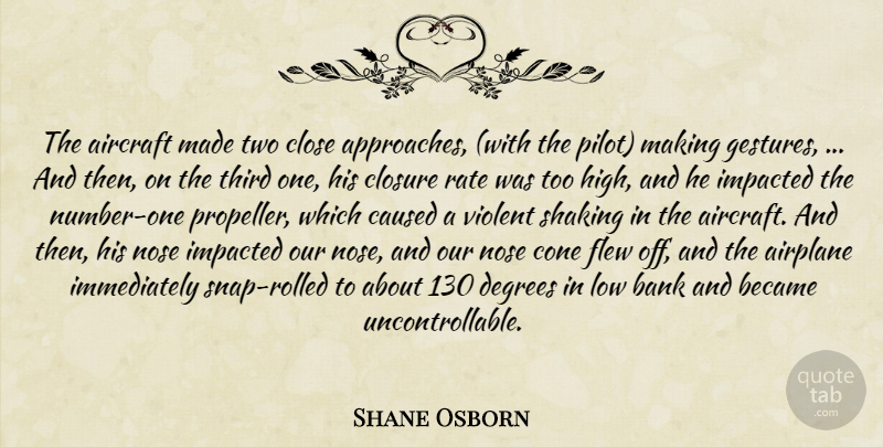 Shane Osborn Quote About Aircraft, Airplane, Bank, Became, Caused: The Aircraft Made Two Close...