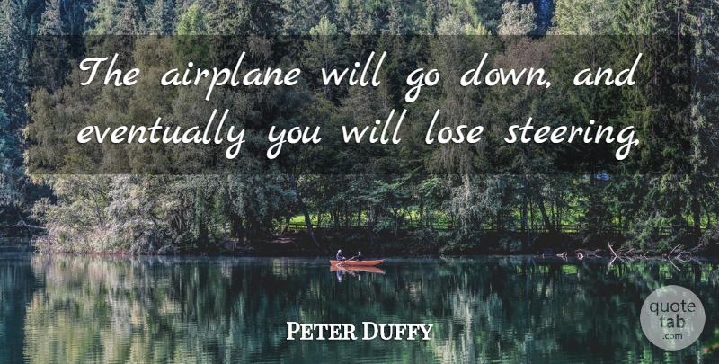 Peter Duffy Quote About Airplane, Eventually, Lose: The Airplane Will Go Down...