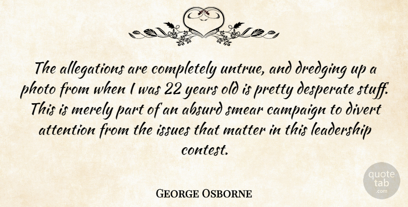 George Osborne Quote About Absurd, Attention, Campaign, Desperate, Divert: The Allegations Are Completely Untrue...