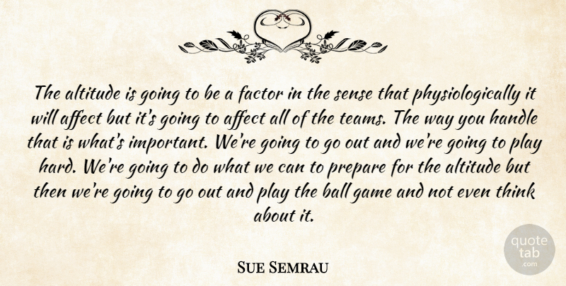Sue Semrau Quote About Affect, Altitude, Ball, Factor, Game: The Altitude Is Going To...