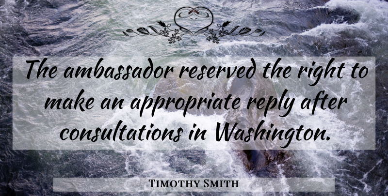 Timothy Smith Quote About Ambassador, Reply, Reserved: The Ambassador Reserved The Right...