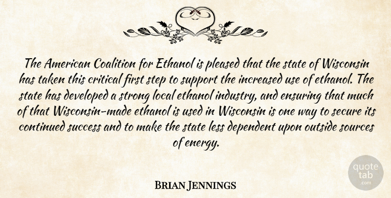 Brian Jennings Quote About Coalition, Continued, Critical, Dependent, Developed: The American Coalition For Ethanol...