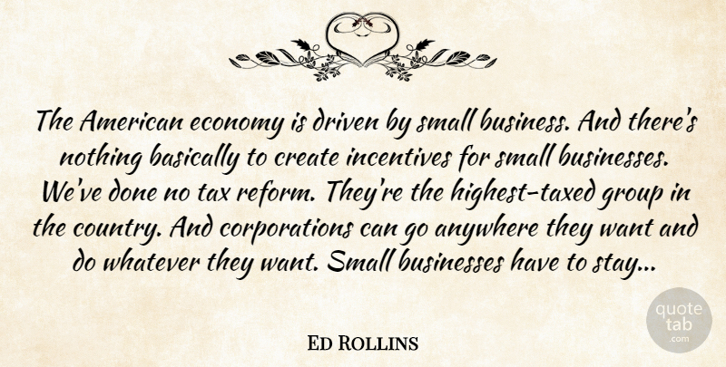 Ed Rollins Quote About Country, Reform, Done: The American Economy Is Driven...