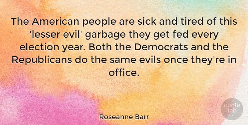 Roseanne Barr Quote About Tired, Years, Evil: The American People Are Sick...