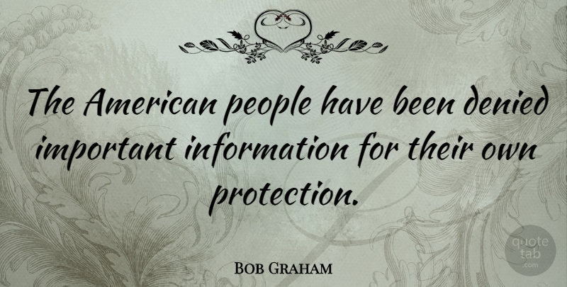 Bob Graham Quote About Denied, Information, People: The American People Have Been...