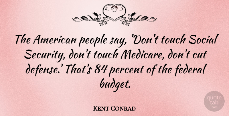 Kent Conrad Quote About Cut, Federal, People, Percent, Social: The American People Say Dont...