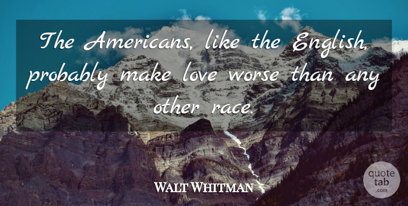 Walt Whitman Quote About Race, Making Love, Insulting: The Americans Like The English...