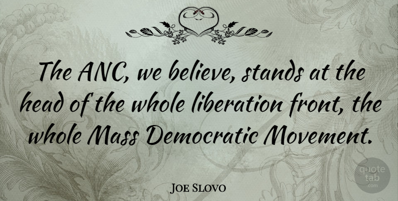 Joe Slovo Quote About Believe, Movement, Mass: The Anc We Believe Stands...