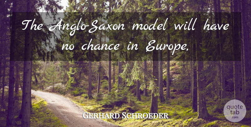 Gerhard Schroeder Quote About Chance, Model: The Anglo Saxon Model Will...