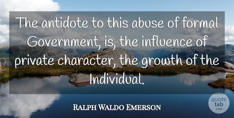 Ralph Waldo Emerson Quote About Character, Government, Abuse: The Antidote To This Abuse...