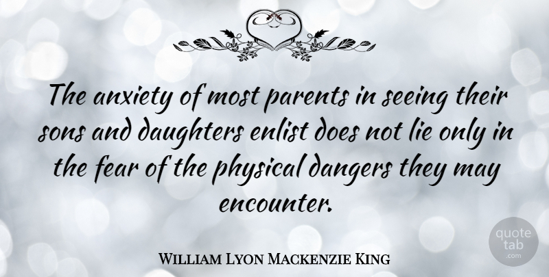 William Lyon Mackenzie King Quote About Daughter, Lying, Son: The Anxiety Of Most Parents...