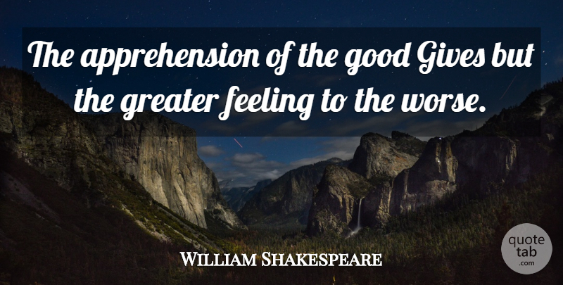 William Shakespeare Quote About Evil, Giving, Feelings: The Apprehension Of The Good...