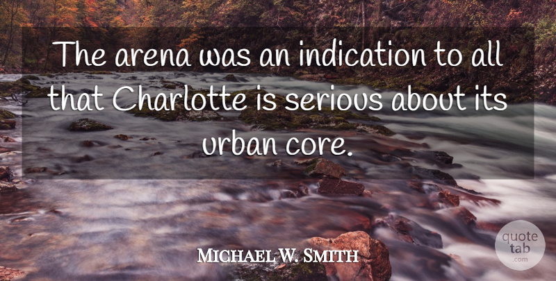 Michael W. Smith Quote About Arena, Charlotte, Indication, Serious, Urban: The Arena Was An Indication...