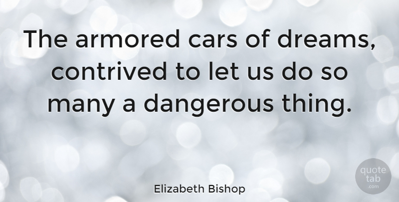 Elizabeth Bishop Quote About Dream, Car, Dangerous: The Armored Cars Of Dreams...