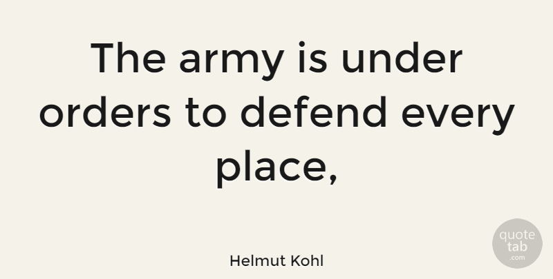 Helmut Kohl Quote About Army, Army And Navy, Defend, Orders: The Army Is Under Orders...