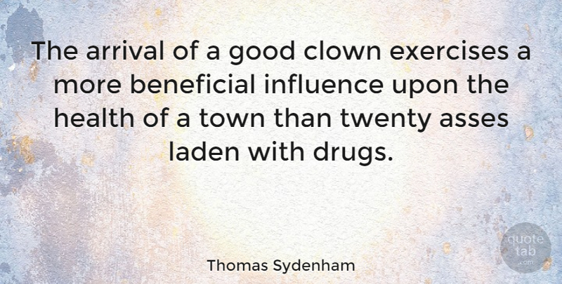 Thomas Sydenham Quote About Exercise, Drug, Towns: The Arrival Of A Good...