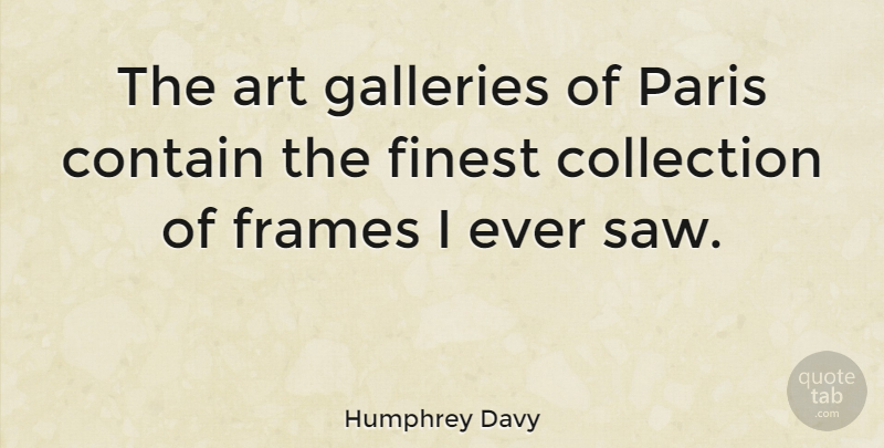 Humphrey Davy Quote About Art, British Scientist, Collection, Contain, Finest: The Art Galleries Of Paris...