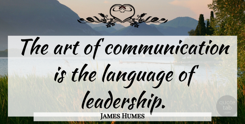 James Humes Quote About Art, Communication: The Art Of Communication Is...