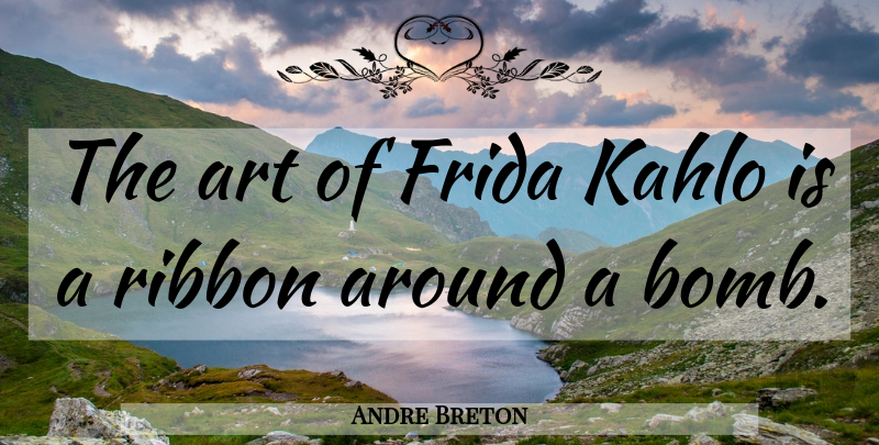 Andre Breton Quote About Art, Ribbons, Bombs: The Art Of Frida Kahlo...