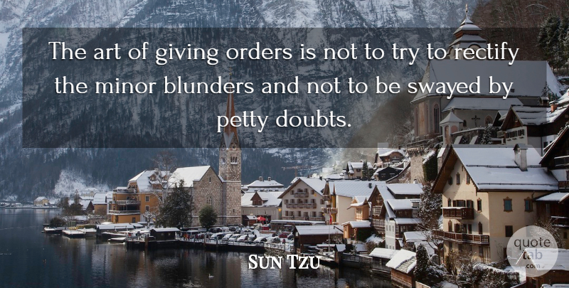 Sun Tzu Quote About Art, Blunders, Giving, Minor, Orders: The Art Of Giving Orders...