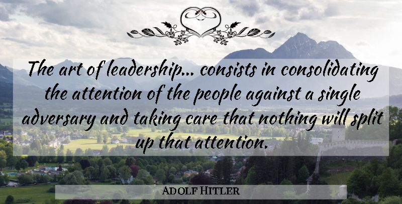 Adolf Hitler Quote About Adversary, Against, Art, Attention, Care: The Art Of Leadership Consists...