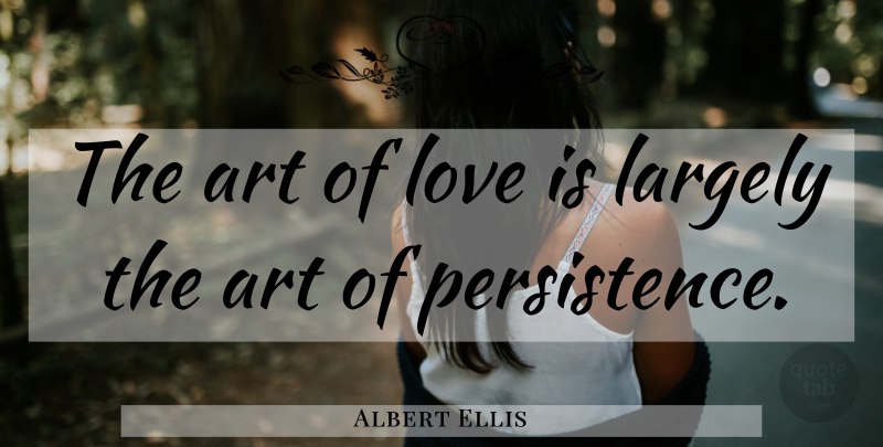 Albert Ellis Quote About Love, Relationship, Inspiring: The Art Of Love Is...