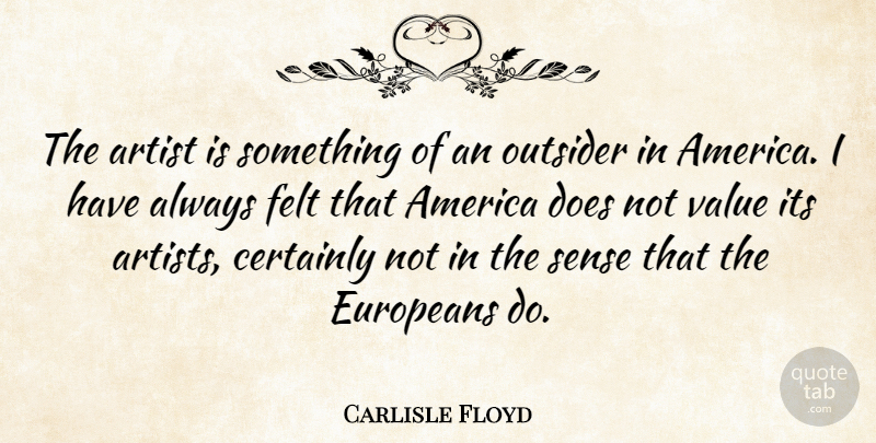 Carlisle Floyd Quote About Artist, America, Outsiders: The Artist Is Something Of...