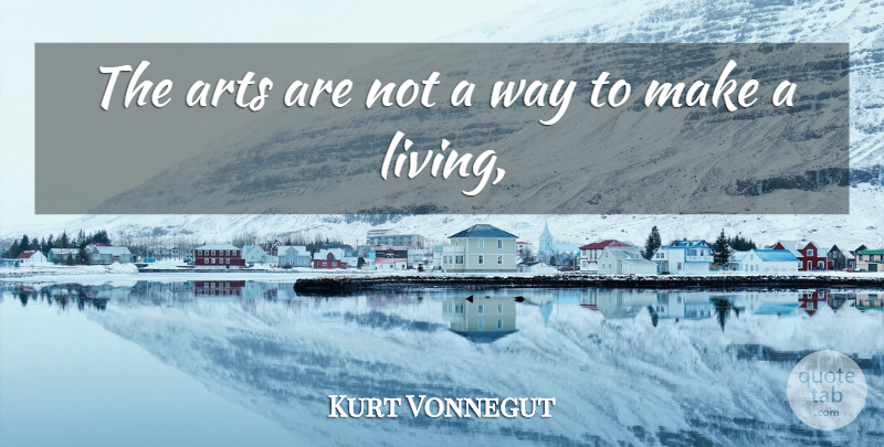 Kurt Vonnegut Quote About Art, Way, Breakfast Of Champions: The Arts Are Not A...