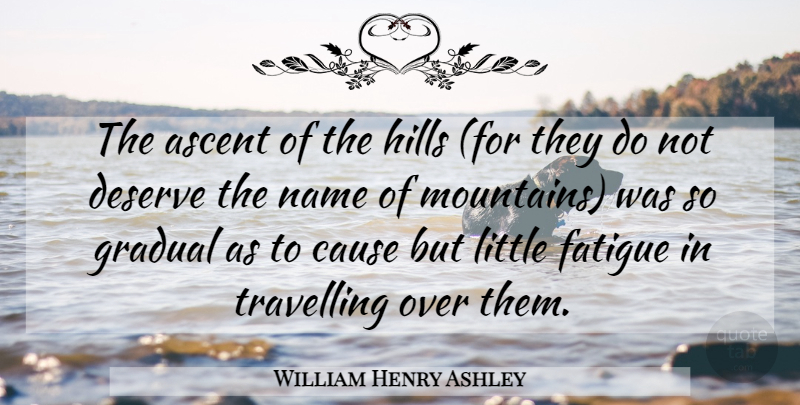 William Henry Ashley Quote About American Businessman, Ascent, Cause, Deserve, Fatigue: The Ascent Of The Hills...
