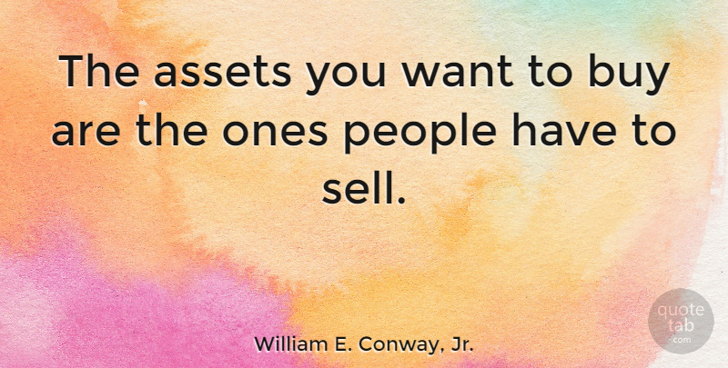 William E. Conway, Jr. Quote About People, Want, Assets: The Assets You Want To...