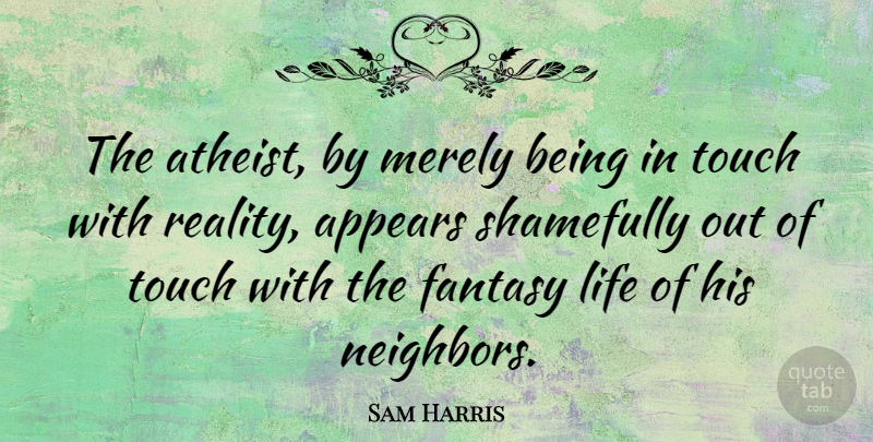 Sam Harris Quote About Atheist, Reality, Fantasy: The Atheist By Merely Being...