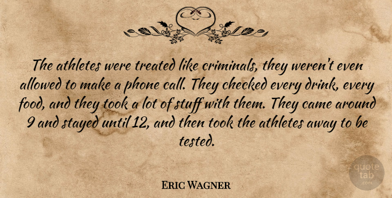 Eric Wagner Quote About Allowed, Athletes, Came, Checked, Crime And Criminals: The Athletes Were Treated Like...