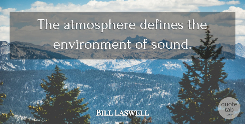 Bill Laswell Quote About Atmosphere, Sound, Environment: The Atmosphere Defines The Environment...