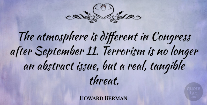 Howard Berman Quote About Real, Issues, September 11: The Atmosphere Is Different In...