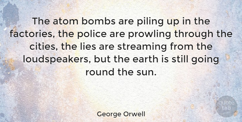 George Orwell Quote About Lying, Cities, Police: The Atom Bombs Are Piling...