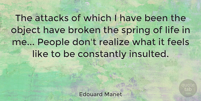 Edouard Manet Quote About Spring, Broken, People: The Attacks Of Which I...