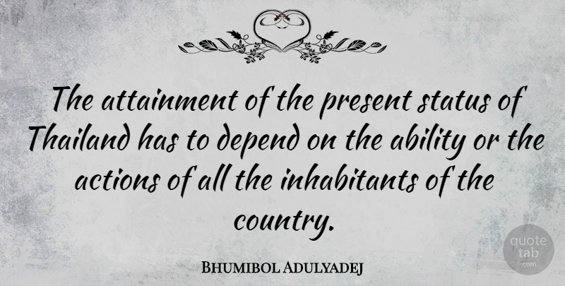 Bhumibol Adulyadej Quote About Country, Thailand, Action: The Attainment Of The Present...
