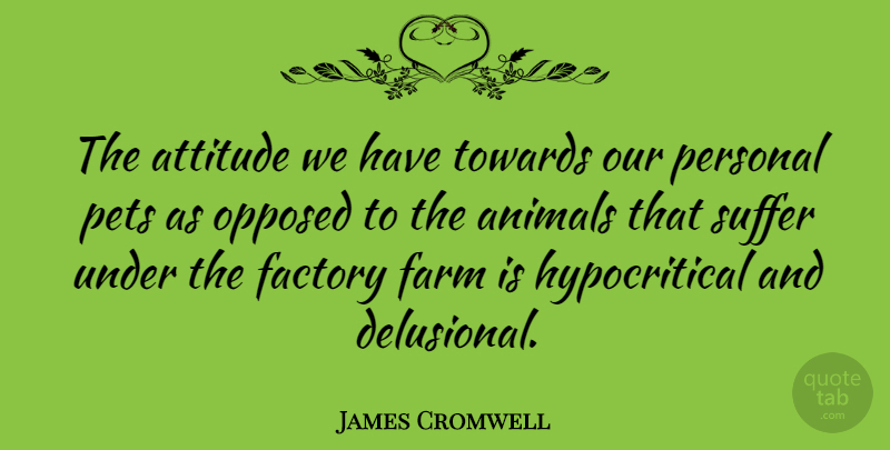 James Cromwell Quote About Attitude, Animal, Pet: The Attitude We Have Towards...