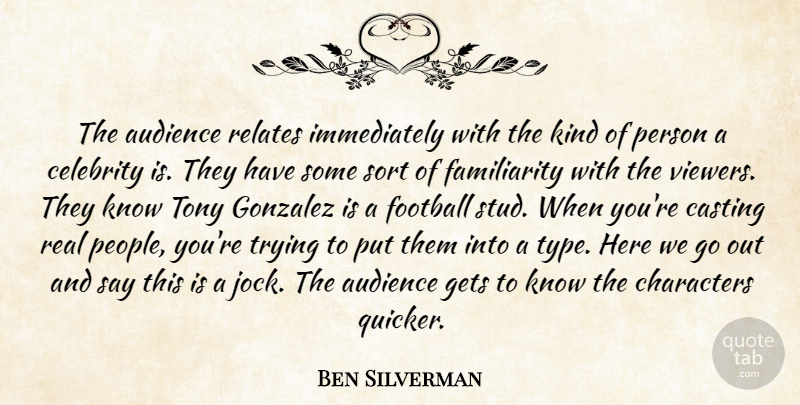 Ben Silverman Quote About Audience, Audiences, Casting, Celebrity, Characters: The Audience Relates Immediately With...