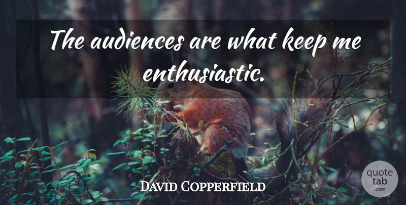 David Copperfield Quote About Enthusiastic, Audience: The Audiences Are What Keep...