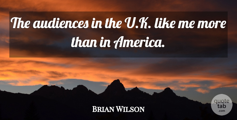 Brian Wilson Quote About undefined: The Audiences In The U...