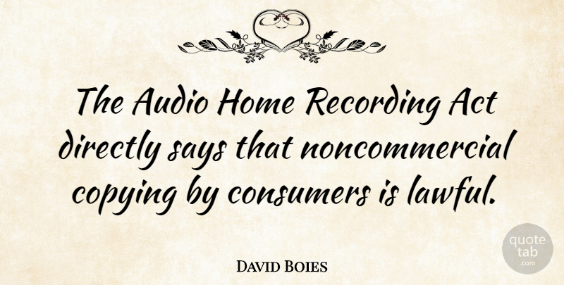 David Boies Quote About Home, Audio, Copying: The Audio Home Recording Act...