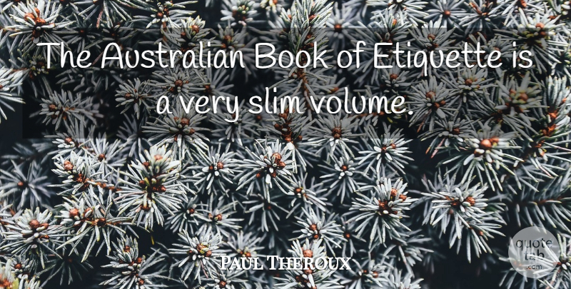 Paul Theroux Quote About Book, Slim, Volume: The Australian Book Of Etiquette...