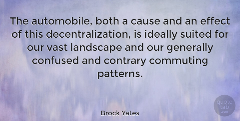 Brock Yates Quote About Confused, Confusion, Landscape: The Automobile Both A Cause...