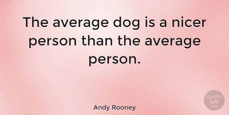 Andy Rooney Quote About Inspirational, Dog, Silly: The Average Dog Is A...