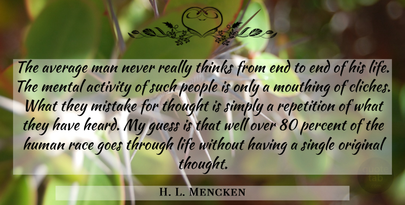 H. L. Mencken Quote About Mistake, Men, Thinking: The Average Man Never Really...