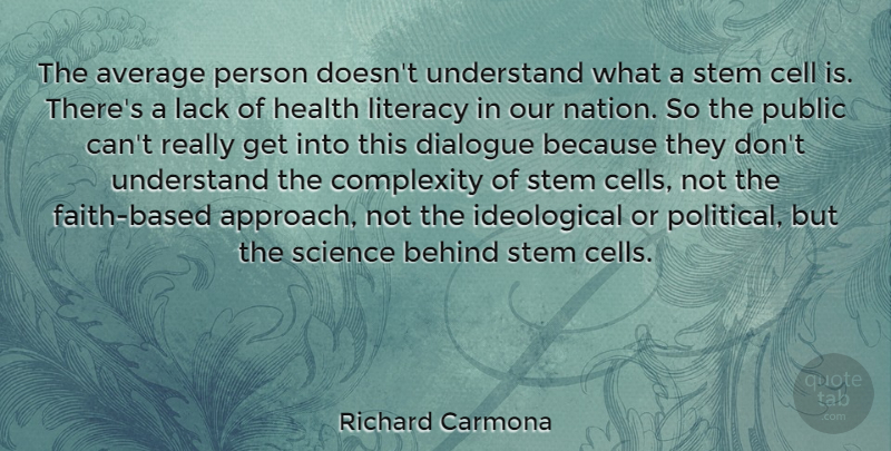 Richard Carmona Quote About Average, Behind, Cell, Complexity, Dialogue: The Average Person Doesnt Understand...